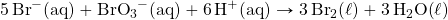 \ce{5Br-(aq)}+\ce{BrO3^-(aq)}+\ce{6H+(aq)}\rightarrow\ce{3Br2(\ell)}+\ce{3H2O(\ell)}