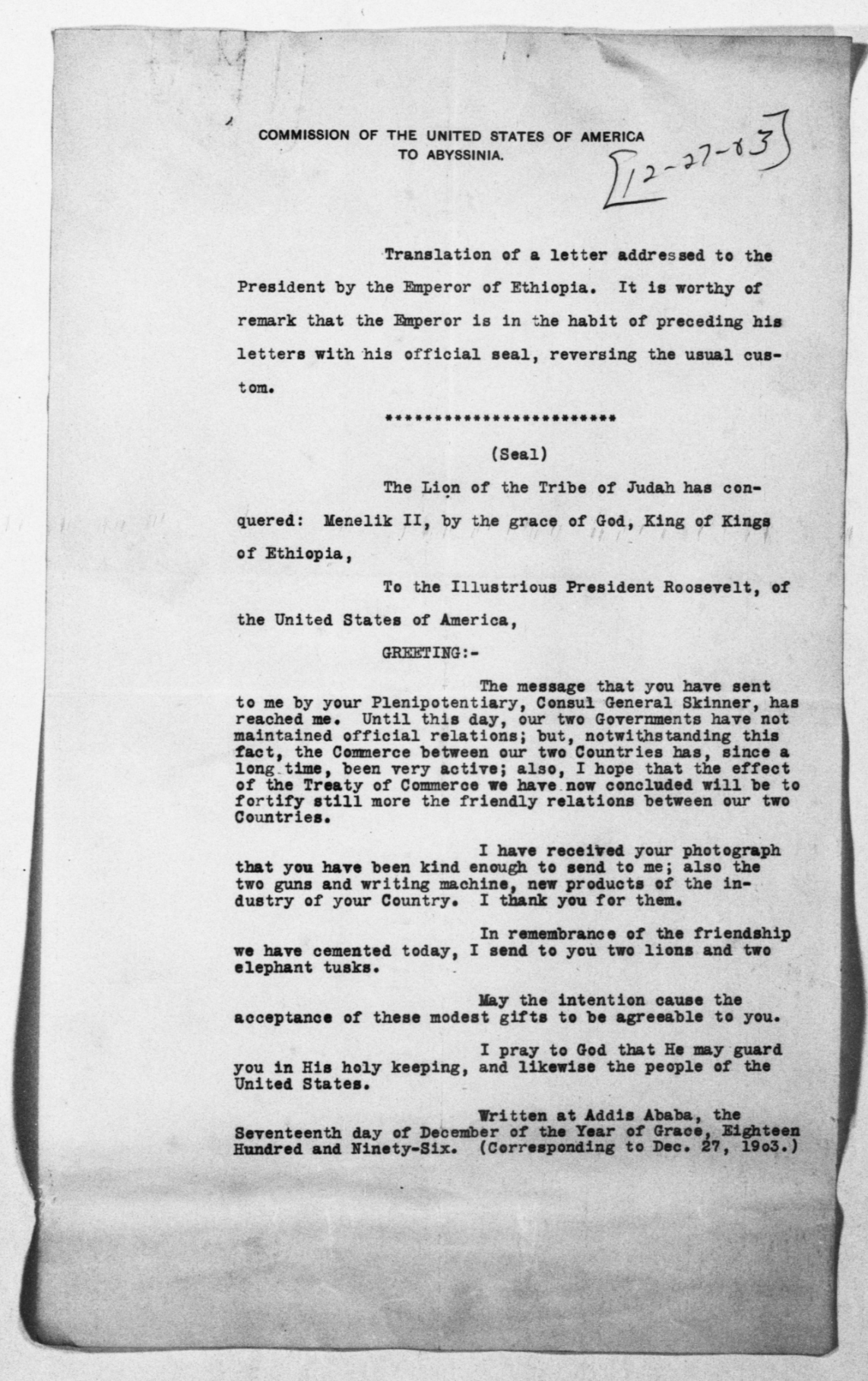 Emperor Menelik II writes that he hopes that the recently completed Treaty of Commerce between Ethiopia and the U. S. will establish good relations. He thanks President Roosevelt for the gifts that were sent to him and is sending President Roosevelt two lions and two elephant tusks as a sign of friendship.