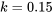 k=0.15
