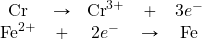 \begin{array}{ccccc} \ce{Cr}&\rightarrow&\ce{Cr^{3+}}&+&3e^- \\ \ce{Fe^2+}&+&2e^-&\rightarrow&\ce{Fe} \end{array}
