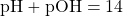 \text{pH}+\text{pOH}=14