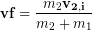 \begin{equation*} \bold{v{f}} = \frac{m_2 \bold{v_{2,i}}}{m_2+m_1} \end{equation*}