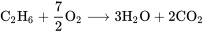 \text{C}_2 \text{H}_6 + \frac{7}{2}\text{O}_2 \longrightarrow 3\text{H}_2 \text{O} + 2\text{C} \text{O}_2 \;