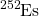 \ce{^252Es}