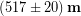 (517 \pm 20)\, \bold{m}