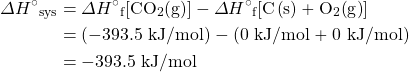 \begin{align*} \Delta H^{\circ}{}_{\text{sys}}&=\Delta H^{\circ}{}_{\text{f}}[\ce{CO2(g)}]-\Delta H^{\circ}{}_{\text{f}}[\ce{C(s)}+\ce{O2(g)}] \\ &=(-393.5\text{ kJ/mol})-(0\text{ kJ/mol}+0\text{ kJ/mol}) \\ &=-393.5\text{ kJ/mol} \end{align*}