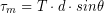 \begin{equation*} \tau_m = T \cdot d \cdot sin\theta \end{equation*}