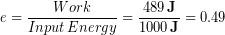 \begin{equation*} e = \frac{Work}{Input\, Energy} =\frac{489\,\bold{J}}{1000\,\bold{J}} = 0.49 \end{equation*}