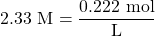 2.33\text{ M}=\dfrac{0.222\text{ mol}}{\text{L}}