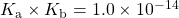 K_{\text{a}}\times K_{\text{b}}=1.0\times 10^{-14}