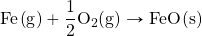 \ce{Fe(g)} + \ce{\dfrac{1}{2}O2(g)} \rightarrow \ce{FeO(s)}