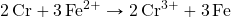 \ce{2Cr}+\ce{3Fe^2+}\rightarrow \ce{2Cr^3+}+\ce{3Fe}