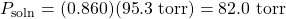 P_{\text{soln}}=(0.860)(95.3\text{ torr})=82.0\text{ torr}