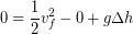 \begin{equation*} 0 = \frac{1}{2}v_f^2 - 0 + g\Delta h \end{equation*}