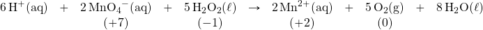 \begin{array}{ccccccccccc} \ce{6H+(aq)}&+&\ce{2MnO4-(aq)}&+&\ce{5H2O2(\ell)}&\rightarrow&\ce{2Mn^{2+}(aq)}&+&\ce{5O2(g)}&+&\ce{8H2O(\ell)} \\ &&(+7)&&(-1)&&(+2)&&(0)&& \end{array}