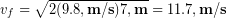 \begin{equation*} v_f = \sqrt{2(9.8 ,\bold{m/s})7,\bold{m}} = 11.7 ,\bold{m/s} \end{equation*}