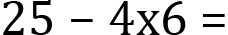 <mml:math xmlns:mml="http://www.w3.org/1998/Math/MathML" xmlns:m="http://schemas.openxmlformats.org/officeDocument/2006/math" display="block"><mml:mn>25</mml:mn><mml:mo>-</mml:mo><mml:mn>4</mml:mn><mml:mi mathvariant="normal">x</mml:mi><mml:mn>6</mml:mn><mml:mo>=</mml:mo></mml:math>