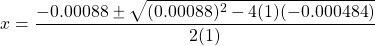 x=\dfrac{-0.00088\pm \sqrt{(0.00088)^2-4(1)(-0.000484)}}{2(1)}