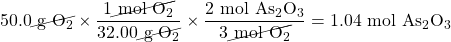 50.0\cancel{\text{ g }\ce{O2}}\times \dfrac{1\cancel{\text{ mol }\ce{O2}}}{32.00\cancel{\text{ g }\ce{O2}}}\times \dfrac{2\text{ mol }\ce{As2O3}}{3\cancel{\text{ mol }\ce{O2}}}=1.04\text{ mol }\ce{As2O3}