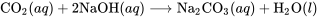 \text{CO}_2(aq) + 2\text{NaOH}(aq) \longrightarrow \text{Na}_2 \text{CO}_3(aq) + \text{H}_2 \text{O}(l)
