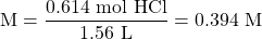 \text{M}=\dfrac{0.614\text{ mol HCl}}{1.56\text{ L}}=0.394\text{ M}
