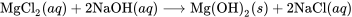 \text{MgCl}_{2}(aq) + 2 \text{NaOH}(aq) \longrightarrow \text{Mg(OH)}_2(s) + 2 \text{NaCl}(aq)