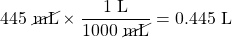 445\text{ \cancel{mL}}\times \dfrac{1\text{ L}}{1000\text{ \cancel{mL}}}=0.445\text{ L}