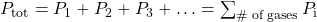 P_{\text{tot}}=P_1+P_2+P_3+ \ldots = \sum_{\#\text{ of gases}} P_{\text{i}}