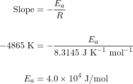 \begin{align*} \text{Slope}&=-\dfrac{E_a}{R} \\ \\ -4865\text{ K}&=-\dfrac{E_a}{8.3145\text{ J K}^{-1}\text{ mol}^{-1}} \\ \\ E_a&=4.0\times 10^4 \text{ J/mol} \end{align*}