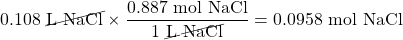 0.108\text{ \cancel{L NaCl}}\times\dfrac{0.887\text{ mol NaCl}}{1\text{ \cancel{L NaCl}}}=0.0958\text{ mol NaCl}