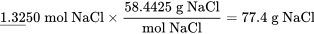 \underline{1.32}50 \;\text{mol NaCl} \times \frac{58.4425 \;\text{g NaCl}}{\text{mol NaCl}} = 77.4 \;\text{g NaCl}