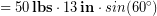 \begin{equation*} = 50\, \bold{lbs} \cdot 13\, \bold{in} \cdot sin(60\bold{\degree}) \end{equation*}