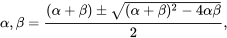 \begin{equation} \alpha,\beta=\frac{(\alpha+\beta)\pm\sqrt{(\alpha+\beta)^2-4\alpha\beta}}{2}, \end{equation}