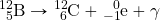 \ce{^12_5B}\rightarrow\ce{^12_6C}+\ce{^0_{-1}e}+\gamma