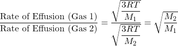 \dfrac{\text{Rate of Effusion (Gas 1)}}{\text{Rate of Effusion (Gas 2)}}=\dfrac{\sqrt{\dfrac{3RT}{M_1}}}{\sqrt{\dfrac{3RT}{M_2}}}=\sqrt{\dfrac{M_2}{M_1}}