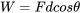 \begin{equation} W = Fdcos\theta \end{equation}