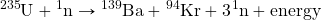\ce{^235U}+\ce{^1n}\rightarrow\ce{^139Ba}+\ce{^94Kr}+3\ce{^1n}+\text{energy}
