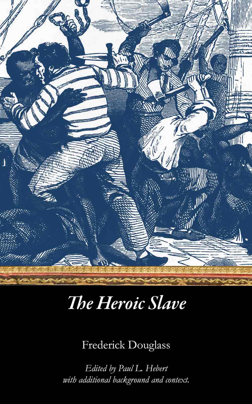 The Heroic Slave, by Frederick Douglass, Edited by Paul L. Hebert, with additional background and context.