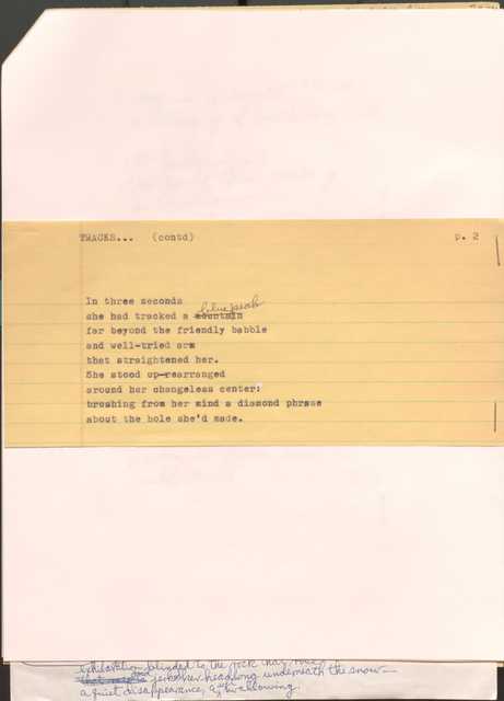 TRACKS ... (contd) 
p. 2

In three seconds
she had tracked a [mountain] blue peak
far beyond the friendly babble
and well-tried arm
that straightened her.
She stood up--rearranged
around her changeless center:
brushing from her mind a diamond phrase
about the hole she’d made.